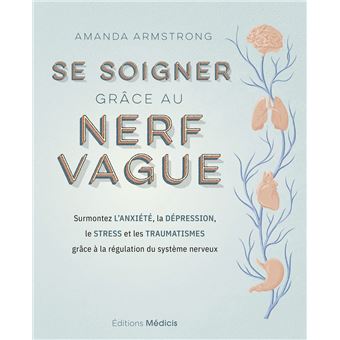Se soigner grâce au nerf vague - Surmontez l'anxiété, la dépression, le stress et les traumatismes grâce à la régulation du système nerveux - 1
