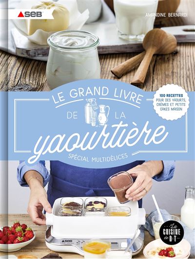 Le grand livre de la yaourtière spécial multidélices 100 recettes pour des yaourts, crèmes et petits cakes maison - Amandine Bernardi - Dessain Et Tolra - broché - Guide