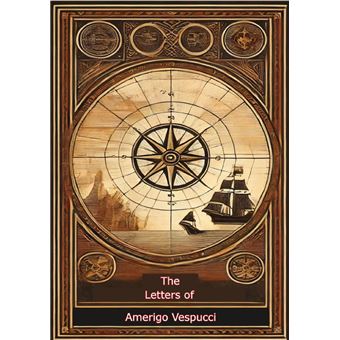 The Letters of Amerigo Vespucci and Other Documents Illustrative of his Career: - 1