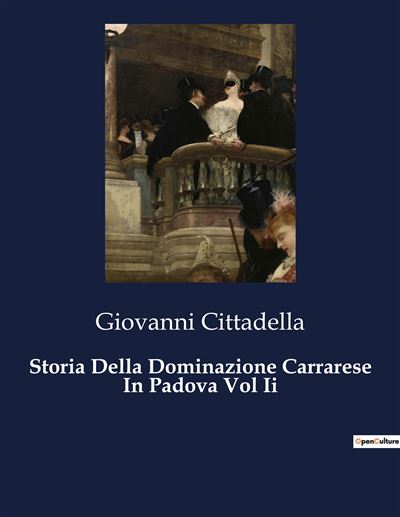 Storia Della Dominazione Carrarese In Padova Vol Ii