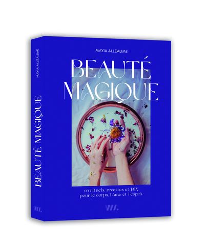 Beauté magique - 65 rituels, recettes et FIY pour le corps, l'âme et l'esprit - Mayia Alleaume - relié