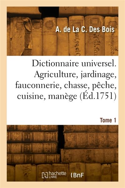 Dictionnaire universel. Agriculture, jardinage, fauconnerie,