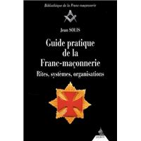 Guide pratique de la Franc-maçonnerie - Rites, systèmes, organisations
