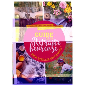 Le guide de la retraite heureuse Bien vieillir en France ! - broché ...