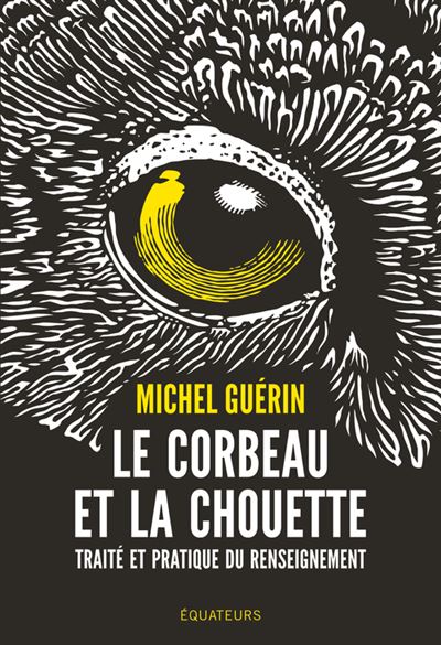 Le corbeau et la chouette Traité et pratique du renseignement - Michel Guérin - Des Equateurs Eds - broché - Essai