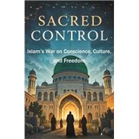 Sacred Control: Islam’s War on Conscience, Culture, and Freedom