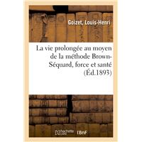 La vie prolongée au moyen de la méthode Brown-Séquard, force et santé