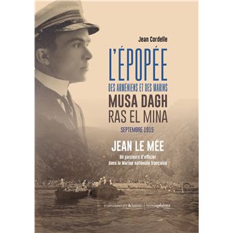 L'Épopée des Arméniens et des marins. Musa Dagh / Ras El Mina. Septembre 1915 - 1