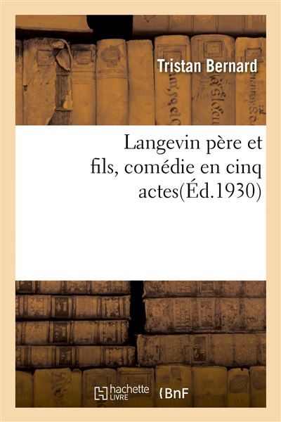 Langevin père et fils, comédie en cinq actes - Tristan Bernard - Hachette Bnf - broché - Livre