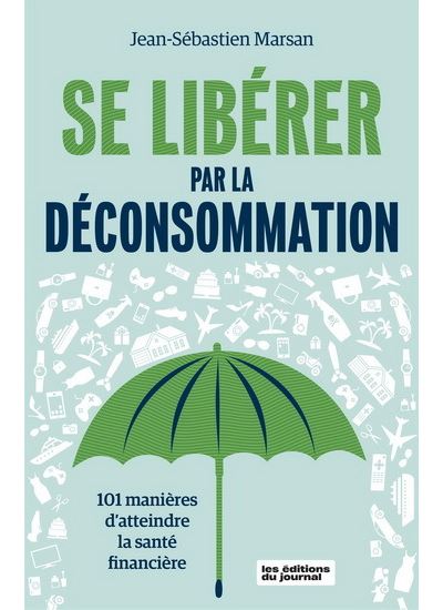 Se liberer par la deconsommation 101 manières d'atteindre la santé financière - MARSAN JEAN-SEBASTIE - Du Journal Editions - broché - Guide