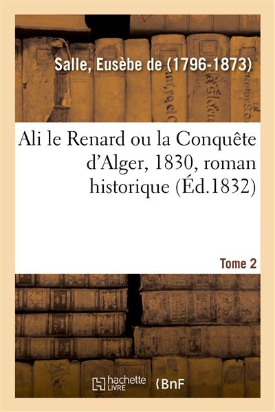 Ali le Renard ou la Conquête d'Alger, 1830, roman historique. Tome 2