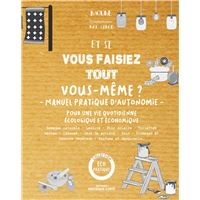 Et si vous faisiez tout vous-même ? Manuel pratique d'autonomie