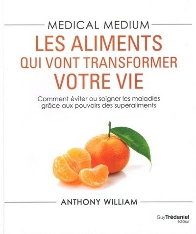 Medical medium - Les aliments qui vont transformer votre vie Comment éviter ou soigner les maladies grâce aux pouvoirs des superaliments - Anthony William - Tredaniel La Maisnie - broché - Guide