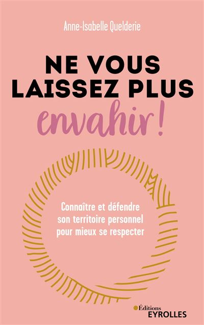 Ne vous laissez plus envahir ! Connaître et défendre son territoire personnel pour mieux se respecter - Anne-Isabelle Quelderie (2024)