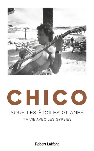 Chico - Sous les étoiles gitanes - Chico - Robert Laffont - broché - Autobiographie