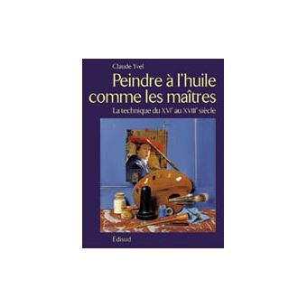 Peindre à l'huile comme les maîtres - la technique du XVIe au XVIIIe siècle - 1
