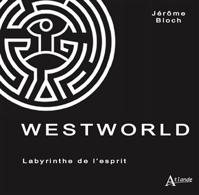 Westworld Labyrinthe de l'esprit - Jérôme Bloch - Atlande Eds - broché - Essai