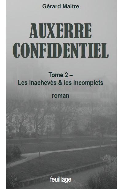 Auxerre confidentiel Les Inachevés et les Incomplets - Gérard Maître - Feuillage - broché - Roman