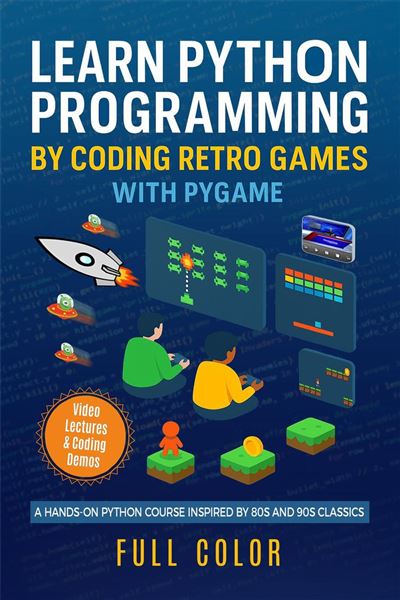 Learn Python Programming by Coding Retro Games with Pygame A Hands-On ...