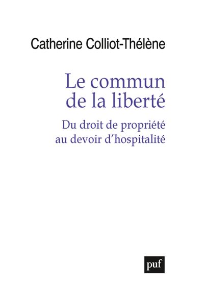 Le commun de la liberté Du droit de propriété au devoir d'hospitalité - Catherine Colliot Thélène - Puf - broché - Essai - Puf
