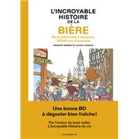 L'Incroyable histoire de la bière - De la préhistoire à nos jours, 15 000 ans d'aventure