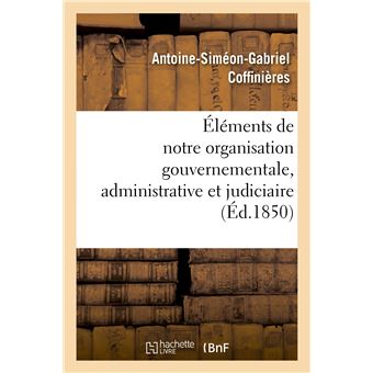 Éléments de notre organisation gouvernementale, administrative et judiciaire - 1