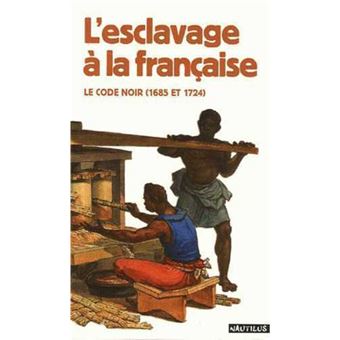 ESCLAVAGE A LA FRANCAISE Le code noir (1685 ET 1724) - 1