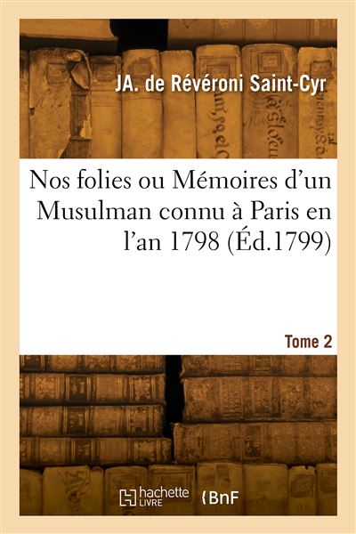 Nos folies ou Mémoires d'un Musulman connu à Paris en l'an 1798. Tome 2 - Jacques Antoine Révéroni Saint-Cyr - broché