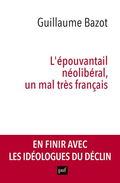 L'épouvantail néolibéral, un mal très français Un aveuglant réflexe français - Guillaume Bazot - Puf - broché - Essai