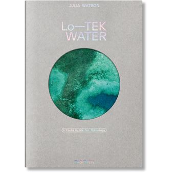 Julia Watson. Lo-TEK. Water. A Field Guide for TEKnology