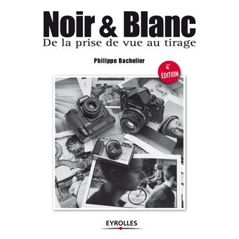 Noir et blanc de la prise de vue au tirage De la prise de vue au