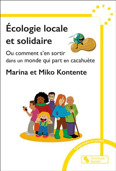 Écologie locale et solidaire Ou comment s'en sortir dans un monde qui part en cacahuète - Marina Kontente - Chronique Sociale - broché - Essai