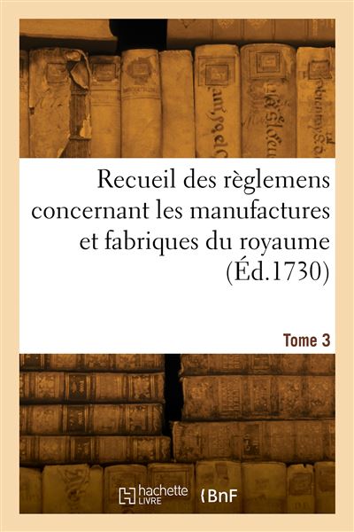 Recueil des reglemens concernant les manufactures et fabriqu