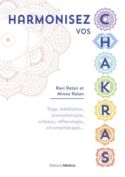Harmonisez vos chakras - Yoga, méditation, aromathérapie, cristaux, réflexologie, chromathérapie... - Ravi Ratan - broché
