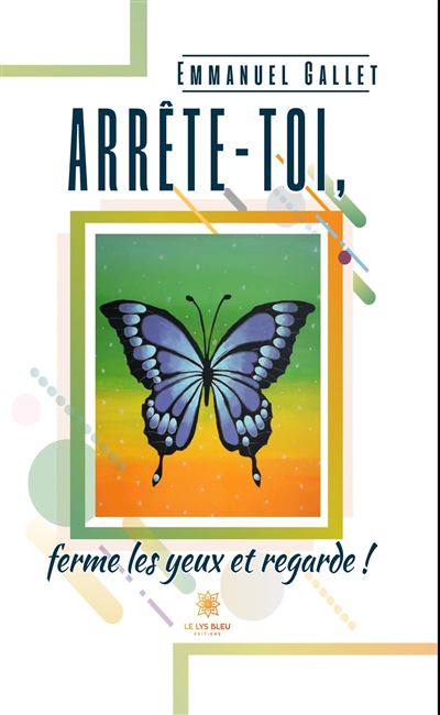 Arrête-toi, ferme les yeux et regarde ! - Emmanuel Gallet - Le Lys Bleu - broché - Poésie - Le Lys Bleu