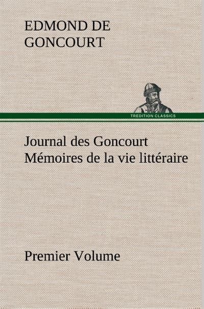 Journal des Goncourt  (Premier Volume) Mémoires de la vie littéraire - Edmond De Goncourt - broché