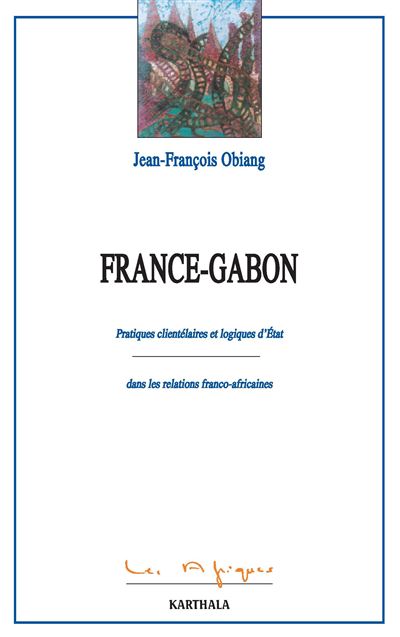 France-Gabon - pratiques clientélaires et logiques d'État dans les relations franco-africaines