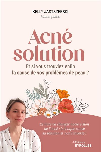 Acné solution : Et si vous trouviez enfin la cause de vos problèmes de peau ? - Kelly Jastszebski (2024)