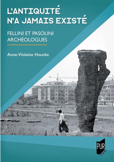 L'Antiquité n'a jamais existé Fellini et Pasolini archéologues - Anne-Violaine Houcke - Presses Universitaires Rennes - broché - Essai