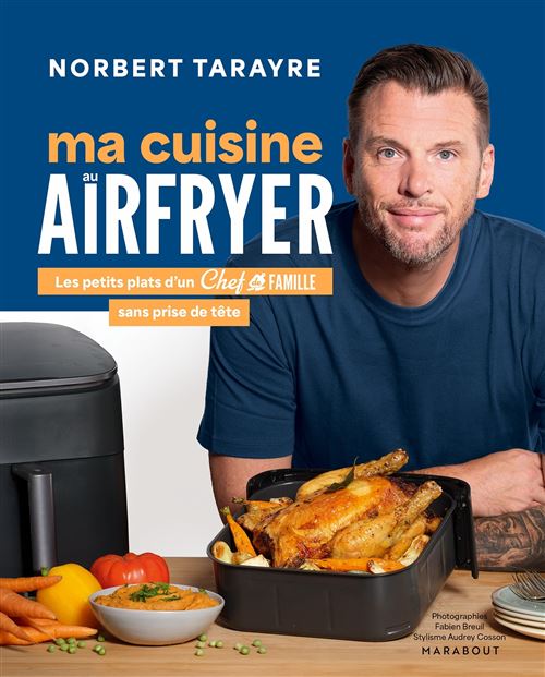 Chef de Famille - Ma cuisine au Airfryer Les petits plats d'un chef de famille sans prise de tête - Norbert Tarayre - Marabout - broché - Guide