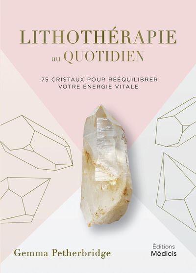 Lithothérapie au quotidien - 75 cristaux pour rééquilibrer votre énergie vitale - Gemma Petherbridge - Medicis Eds - cartonné - Guide
