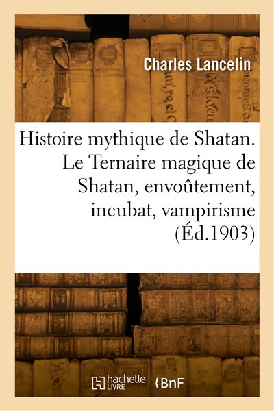 Histoire mythique de Shatan. Le Ternaire magique de Shatan, envoûtement, incubat, vampirisme
