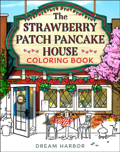Dream Harbor - Dream Harbor : The Strawberry Patch Pancake House Coloring Book