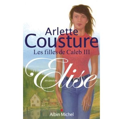 Elise Les Filles de Caleb - tome 3 - Arlette Cousture - Albin Michel - broché - Roman - Albin Michel