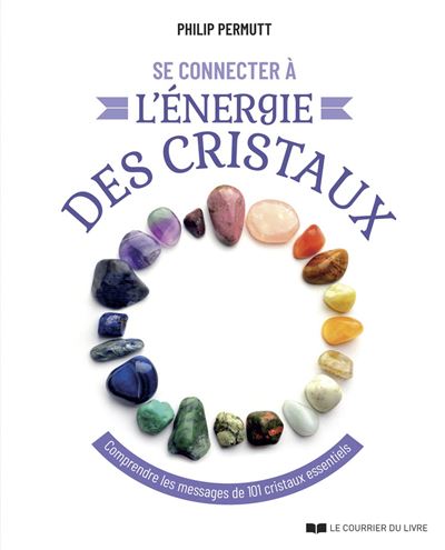 Se connecter à l'énergie des cristaux - Philip Permutt - Courrier Du Livre - broché - Guide - Courrier Du Livre