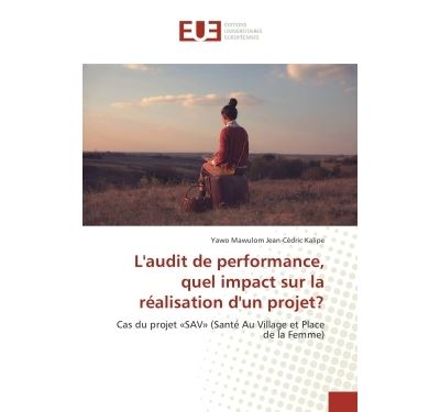 L'audit de performance, quel impact sur la realisation d'un projet? Cas du projet «SAV» (Sante Au Village et Place de la Femme) - Yawo Kalipe - Universitaires Europeennes - broché - Etude