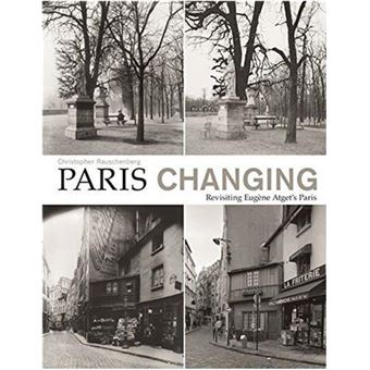 Christopher Rauschenberg - Paris Changing - Revisiting Atget's Paris (Paperback) /anglais