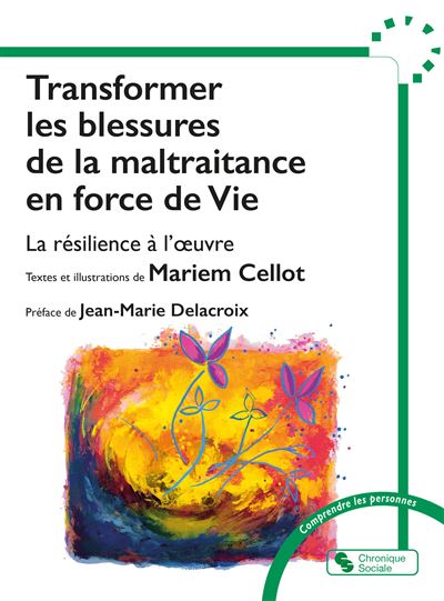 Transformer les blessures de la maltraitance en force de Vie La résilience à l'oeuvre - Mariem Cellot - Chronique Sociale - broché - Essai