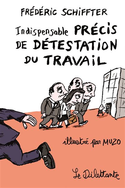 Indispensable précis de détestation du travail - Frédéric Schiffter - Le Dilettante - broché - Essai