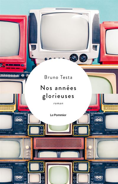 Nos années glorieuses - Bruno Testa - Le Pommier - broché - Roman